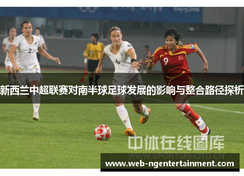 新西兰中超联赛对南半球足球发展的影响与整合路径探析