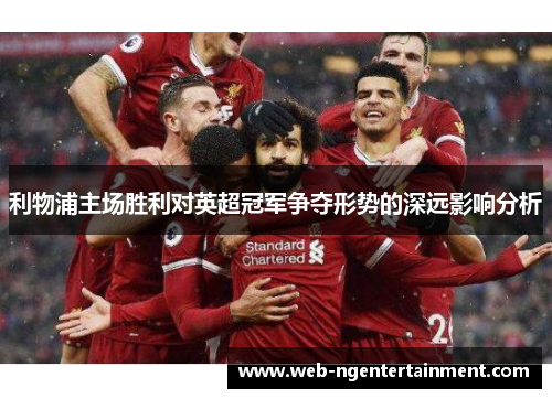 利物浦主场胜利对英超冠军争夺形势的深远影响分析
