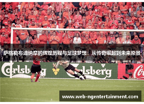 萨格勒布迪纳摩的辉煌历程与足球梦想：从传奇崛起到未来愿景