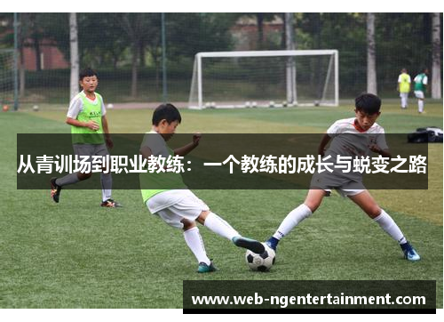 从青训场到职业教练：一个教练的成长与蜕变之路