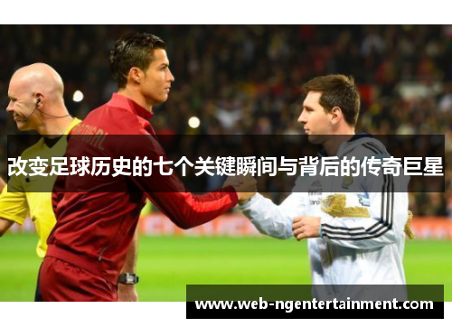 改变足球历史的七个关键瞬间与背后的传奇巨星