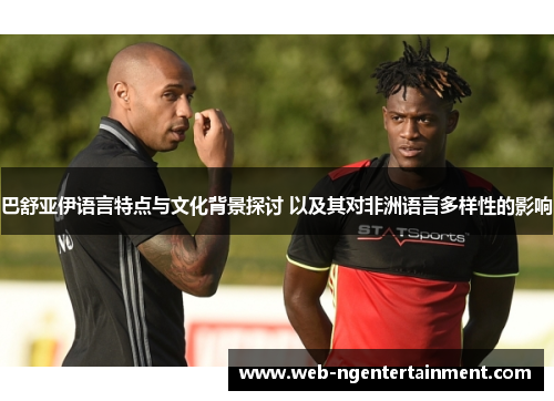 巴舒亚伊语言特点与文化背景探讨 以及其对非洲语言多样性的影响