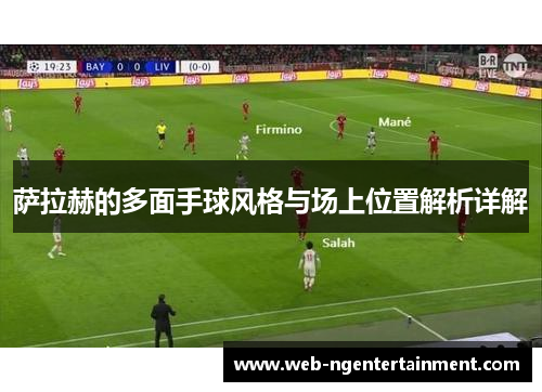 萨拉赫的多面手球风格与场上位置解析详解 萨拉赫的多面手球风格与场上位置解析详解