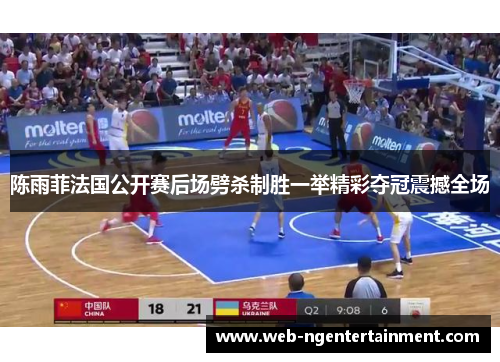 陈雨菲法国公开赛后场劈杀制胜一举精彩夺冠震撼全场