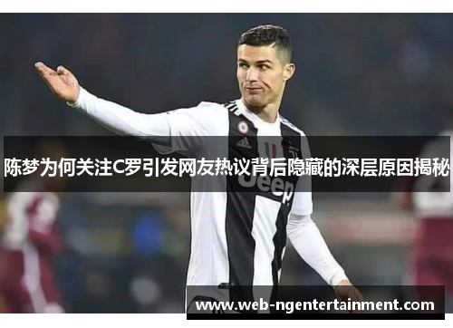 陈梦为何关注C罗引发网友热议背后隐藏的深层原因揭秘